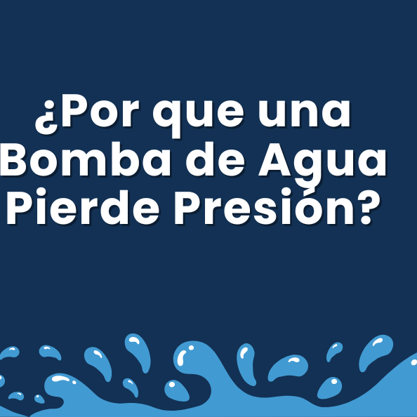 ¿Por que una Bomba de Agua Pierde Presión?