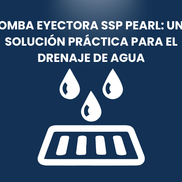 Bomba eyectora SSP Pearl: una solución práctica para el drenaje de agua